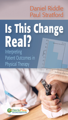 Is This Change Real?: Interpreting Patient Outcomes in Physical Therapy - Riddle, Daniel L, PT, PhD, Fapta, and Stratford, Paul W