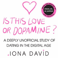 Is This Love or Dopamine?: A Deeply Unofficial Study of Dating in the Digital Age