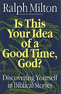 Is This Your Idea of a Good Time, God?: Discovering Yourself in Biblical Stories