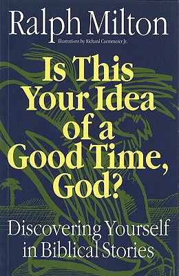 Is This Your Idea of a Good Time, God?: Discovering Yourself in Biblical Stories - Milton, Ralph