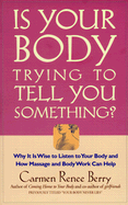 Is Your Body Trying to Tell You Something: How Massage and Body Work Can Help You Understand Why You Feel the Way You Do