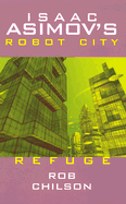 Isaac Asimov's Robot City: Book 5: Refuge - Chilson, Rob