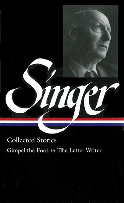 Isaac Bashevis Singer: Collected Stories Vol. 1 (Loa #149): Gimpel the Fool to the Letter Writer - Singer, Isaac Bashevis, and Stavans, Ilan (Editor)