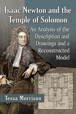 Isaac Newton and the Temple of Solomon: An Analysis of the Description and Drawings and a Reconstructed Model - Morrison, Tessa