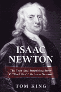 Isaac Newton: The True and Surprising Story of the Life of Sir Isaac Newton