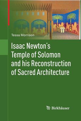 Isaac Newton's Temple of Solomon and His Reconstruction of Sacred Architecture - Morrison, Tessa