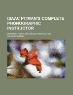 Isaac Pitman's Complete Phonographic Instructor: Designed for Class or Self-Instruction (Classic Reprint)