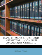 Isaac Pitman's Shorthand Instructor ...: Complete Amanuensis Course