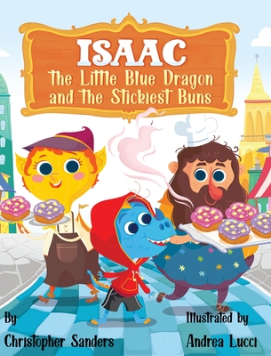 Isaac the Little Blue Dragon and the Stickiest Buns - Sanders, Christopher