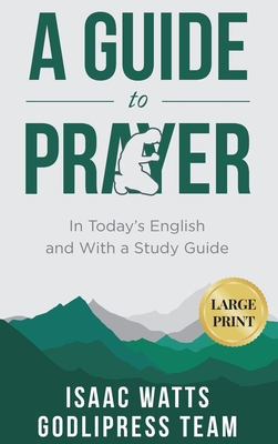 Isaac Watts A Guide to Prayer: In Today's English and with a Study Guide (LARGE PRINT) - Team, Godlipress