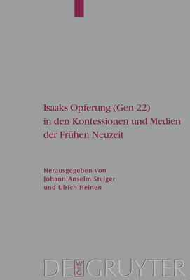 Isaaks Opferung (Gen 22) in Den Konfessionen Und Medien Der Fruhen Neuzeit - Steiger, Johann Anselm (Editor), and Heinen, Ulrich (Editor)