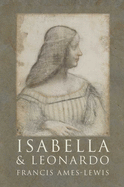 Isabella and Leonardo: The Artistic Relationship between Isabella d'Este and Leonardo da Vinci, 1500-1506
