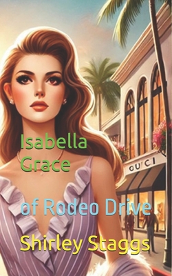 Isabella Grace: of Rodeo Drive - Staggs, Shirley