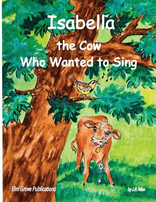 Isabella, The Cow Who Wanted To Sing - Allen, J B