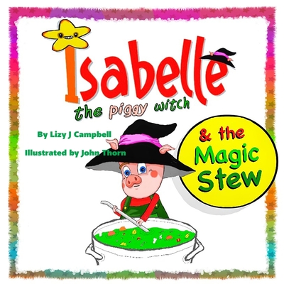 Isabelle the Piggy Witch and the Magic Stew - Campbell, Lizy J