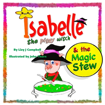 Isabelle the Piggy Witch and the Magic Stew - Campbell, Lizy J (Contributions by)