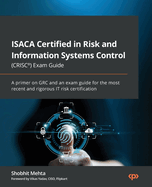 ISACA Certified in Risk and Information Systems Control (CRISC) Exam Guide: A primer on GRC and an exam guide for the most recent and rigorous IT risk certification