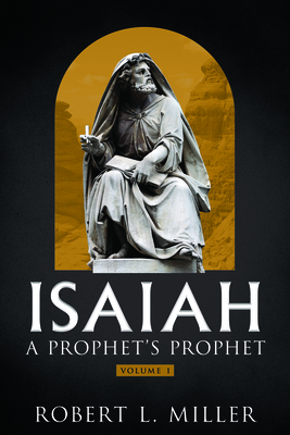 Isaiah-- A Prophet's Prophet - Miller, Robert