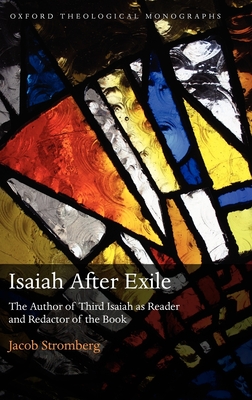 Isaiah After Exile: The Author of Third Isaiah as Reader and Redactor of the Book - Stromberg, Jacob