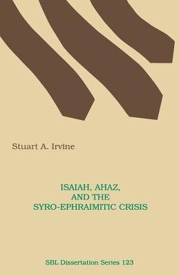 Isaiah, Ahaz, and the Syro-Ephraimitic Crisis - Irvine, Stuart A