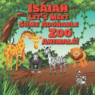 Isaiah Let's Meet Some Adorable Zoo Animals!: Personalized Baby Books with Your Child's Name in the Story - Zoo Animals Book for Toddlers - Children's Books Ages 1-3