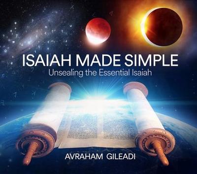 Isaiah Made Simple: Unsealing the Essential Isaiah - Gileadi, Avraham