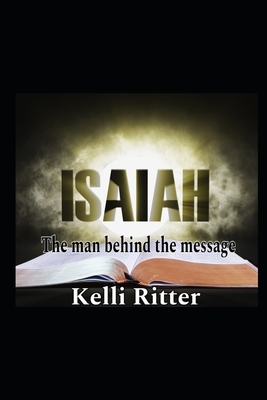 Isaiah: The man behind the message - Ritter, Kelli