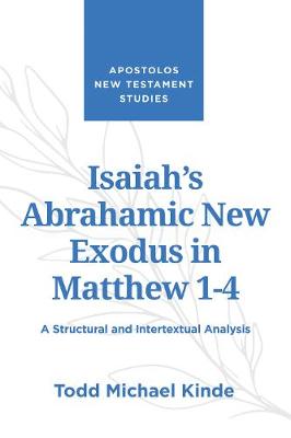 Isaiah's Abrahamic New Exodus in Matthew 1-4: A Structural and Intertextual Analysis - Kinde, Todd Michael