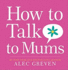 How to Talk to Mums