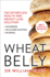Wheat Belly: the Effortless Health and Weight-Loss Solution-No Exercise, No Calorie Counting, No Denial