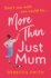 More Than Just Mum: an Absolutely Hilarious, Laugh Out Loud Novel of Family Chaos and Reinvention: Book 1