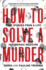 How to Solve a Murder: True Stories From a Life in Forensic Medicine, With a Foreword By Dr Richard Shepherd
