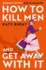 How to Kill Men and Get Away With It: a Deliciously Dark, Hilariously Twisted Debut Psychological Thriller, About Friendship, Love and Murder for 2023!