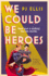 We Could Be Heroes: the Unmissable New Love Story for Summer 2024: a Joyous, Emotional and Funny Split-Timeline Lgbtq+ Romance