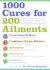 1000 Cures for 200 Ailments: Integrated Alternative and Conventional Treatments for the Most Common Illnesses