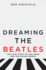 Dreaming the Beatles: the Love Story of One Band and the Whole World
