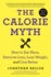 The Calorie Myth: How to Eat More, Exercise Less, Lose Weight, and Live Better