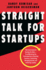 Straight Talk for Startups: 100 Insider Rules for Beating the Odds--From Mastering the Fundamentals to Selecting Investors, Fundraising, Managing