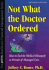 Not What the Doctor Ordered: How to End the Medical Monopoly in Pursuit of Managed Care (the Hfma Healthcare Financial Management Series)