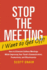 Stop the Meeting I Want to Get Off!: How to Eliminate Endless Meetings While Improving Your Team's Communication, Productivity, and Effectiveness: How to Eliminate Endless Meetings While Improving Your Team's Communication, Productivity, and Effec