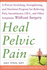 Heal Pelvic Pain: the Proven Stretching, Strengthening, and Nutrition Program for Relieving Pain, Incontinence, & I.B. S, and Other Symptoms Without Sur