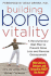 Building Bone Vitality: a Revolutionary Diet Plan to Prevent Bone Loss and Reverse Osteoporosis--Without Dairy Foods, Calcium, Estrogen, Or Drugs