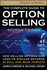 The Complete Guide to Option Selling: How Selling Optinos Can Lead to Stellar Returns in Bull and Bear Markets