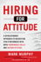 Hiring for Attitude: a Revolutionary Approach to Recruiting and Selecting People With Both Tremendous Skills and Superb Attitude