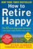 How to Retire Happy, Fourth Edition: the 12 Most Important Decisions You Must Make Before You Retire