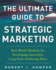 The Ultimate Guide to Strategic Marketing: Real World Methods for Developing Successful, Long-Term Marketing Plans