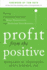 Profit From the Positive: Proven Leadership Strategies to Boost Productivity and Transform Your Business With a Foreword By Tom Rath
