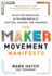 The Maker Movement Manifesto Rules for Innovation in the New World of Crafters, Hackers, and Tinkerers