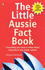 The Little Aussie Fact Book: Everything You Need to Know About Australia in One Handy Volume