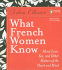 What French Women Know: About Love, Sex and Other Matters of the Heart and Mind